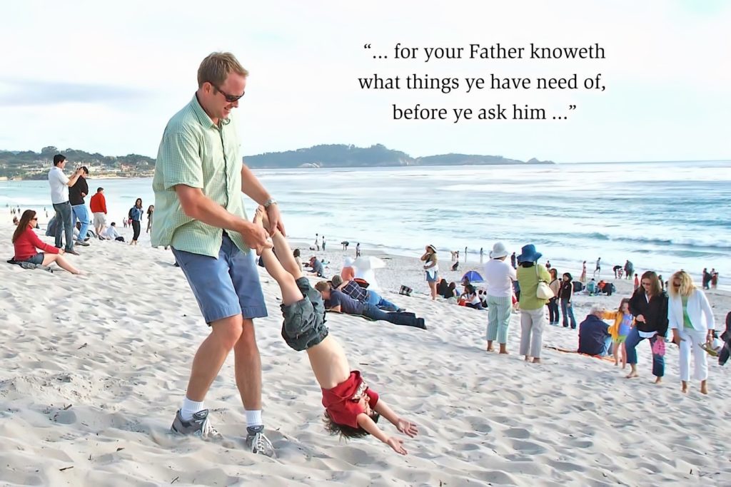 ... for your Father knoweth what things ye have need of, before ye ask him ...